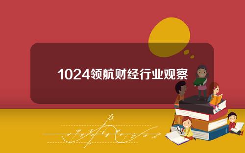 1024领航财经行业观察