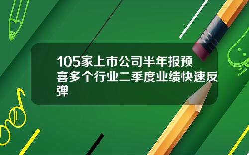 105家上市公司半年报预喜多个行业二季度业绩快速反弹