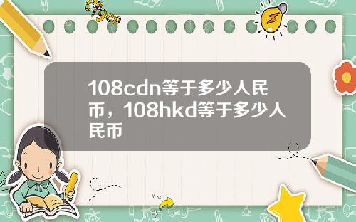 108cdn等于多少人民币，108hkd等于多少人民币