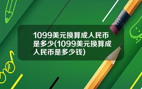 1099美元换算成人民币是多少(1099美元换算成人民币是多少钱)