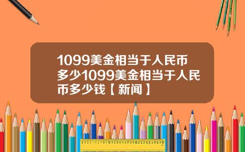 1099美金相当于人民币多少1099美金相当于人民币多少钱【新闻】