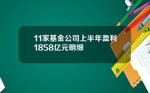 11家基金公司上半年盈利1858亿元明细
