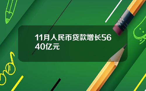 11月人民币贷款增长5640亿元