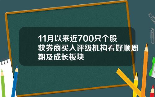 11月以来近700只个股获券商买入评级机构看好顺周期及成长板块