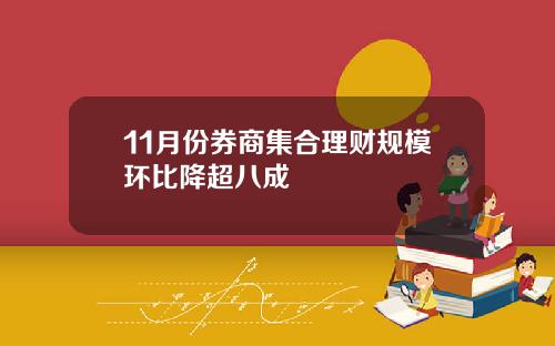 11月份券商集合理财规模环比降超八成