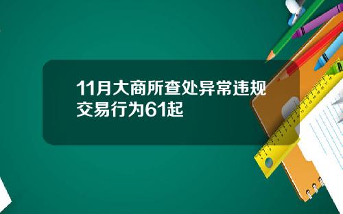 11月大商所查处异常违规交易行为61起