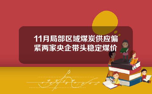 11月局部区域煤炭供应偏紧两家央企带头稳定煤价