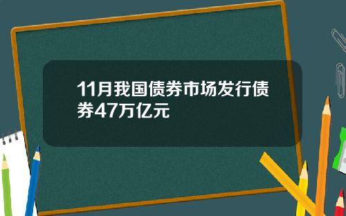 11月我国债券市场发行债券47万亿元