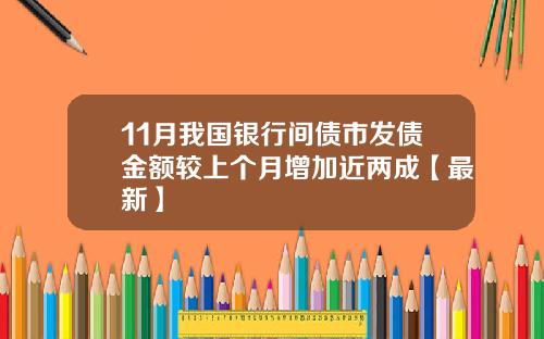 11月我国银行间债市发债金额较上个月增加近两成【最新】