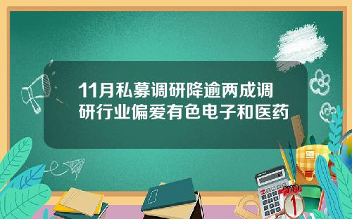 11月私募调研降逾两成调研行业偏爱有色电子和医药