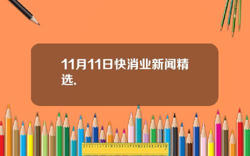 11月11日快消业新闻精选.