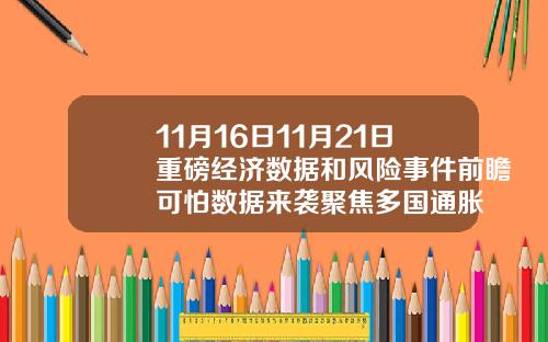 11月16日11月21日重磅经济数据和风险事件前瞻可怕数据来袭聚焦多国通胀