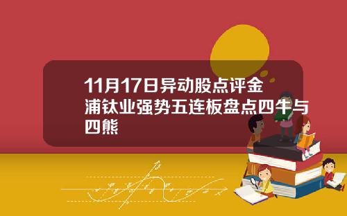 11月17日异动股点评金浦钛业强势五连板盘点四牛与四熊