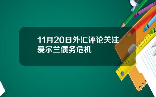 11月20日外汇评论关注爱尔兰债务危机