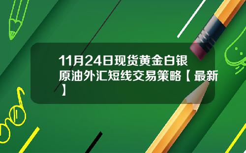 11月24日现货黄金白银原油外汇短线交易策略【最新】