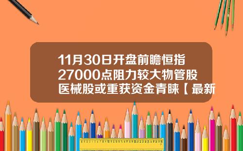 11月30日开盘前瞻恒指27000点阻力较大物管股医械股或重获资金青睐【最新】