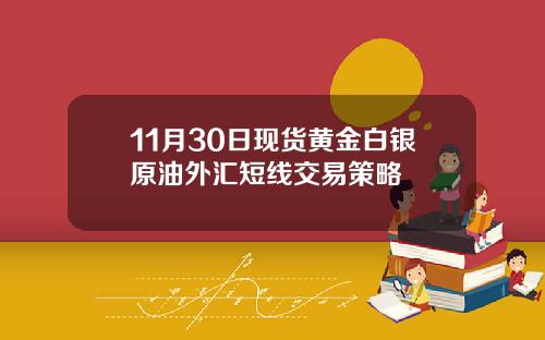 11月30日现货黄金白银原油外汇短线交易策略