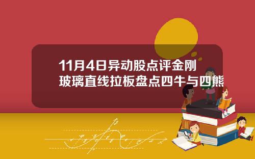 11月4日异动股点评金刚玻璃直线拉板盘点四牛与四熊