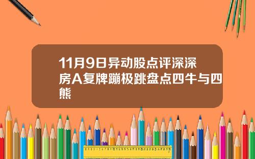 11月9日异动股点评深深房A复牌蹦极跳盘点四牛与四熊