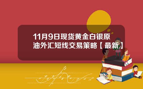 11月9日现货黄金白银原油外汇短线交易策略【最新】