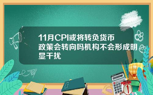11月CPI或将转负货币政策会转向吗机构不会形成明显干扰