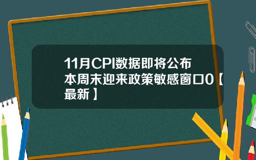 11月CPI数据即将公布本周末迎来政策敏感窗口0【最新】