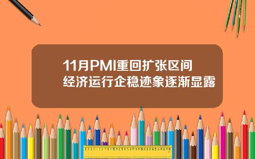 11月PMI重回扩张区间经济运行企稳迹象逐渐显露