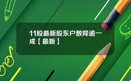 11股最新股东户数降逾一成【最新】