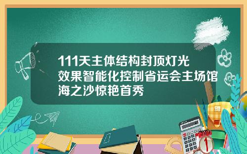 111天主体结构封顶灯光效果智能化控制省运会主场馆海之沙惊艳首秀