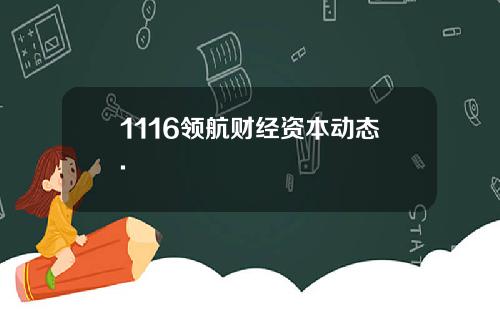 1116领航财经资本动态.