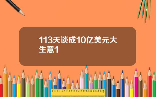 113天谈成10亿美元大生意1