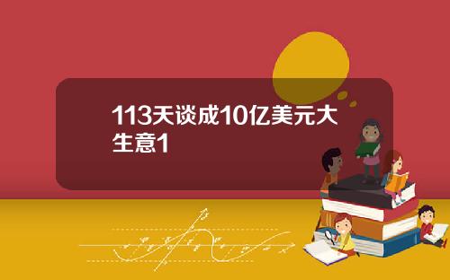 113天谈成10亿美元大生意1