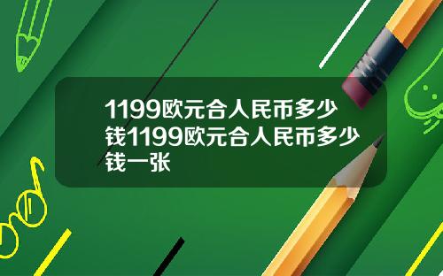 1199欧元合人民币多少钱1199欧元合人民币多少钱一张