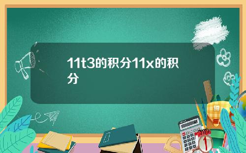 11t3的积分11x的积分