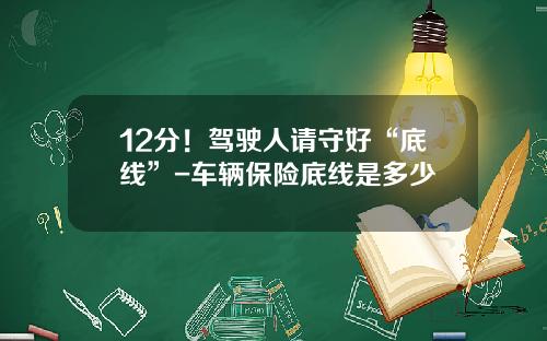 12分！驾驶人请守好“底线”-车辆保险底线是多少