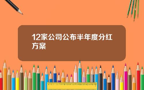 12家公司公布半年度分红方案