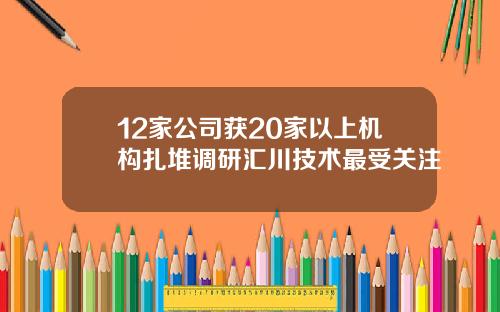 12家公司获20家以上机构扎堆调研汇川技术最受关注