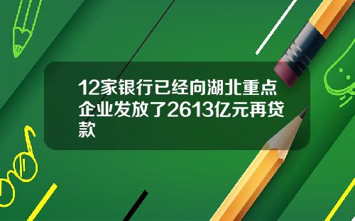 12家银行已经向湖北重点企业发放了2613亿元再贷款