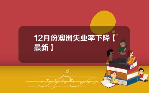 12月份澳洲失业率下降【最新】
