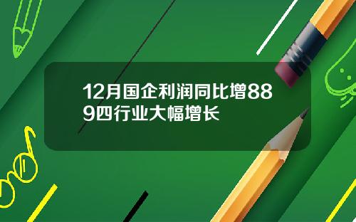 12月国企利润同比增889四行业大幅增长