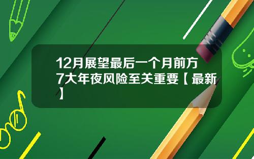 12月展望最后一个月前方7大年夜风险至关重要【最新】