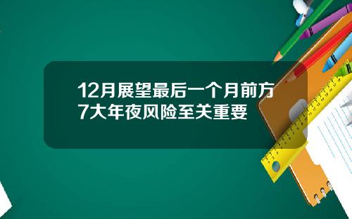 12月展望最后一个月前方7大年夜风险至关重要