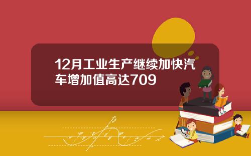 12月工业生产继续加快汽车增加值高达709
