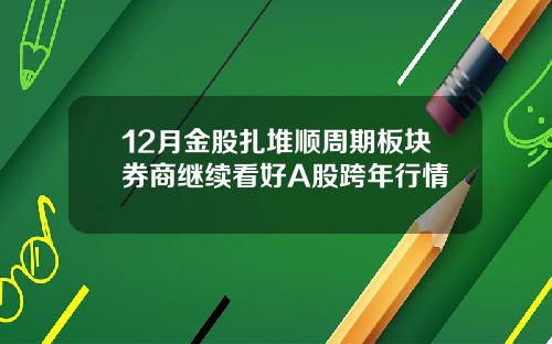 12月金股扎堆顺周期板块券商继续看好A股跨年行情