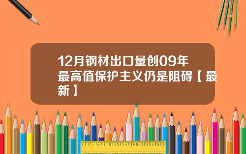 12月钢材出口量创09年最高值保护主义仍是阻碍【最新】