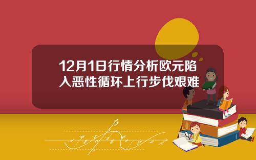 12月1日行情分析欧元陷入恶性循环上行步伐艰难