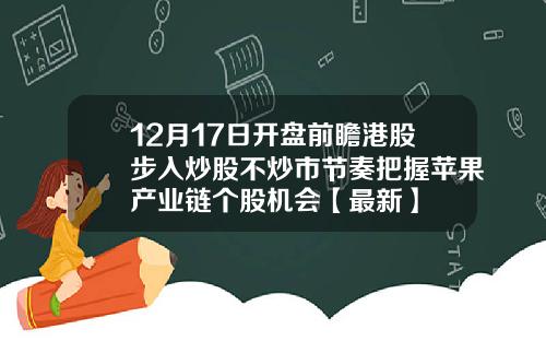 12月17日开盘前瞻港股步入炒股不炒市节奏把握苹果产业链个股机会【最新】