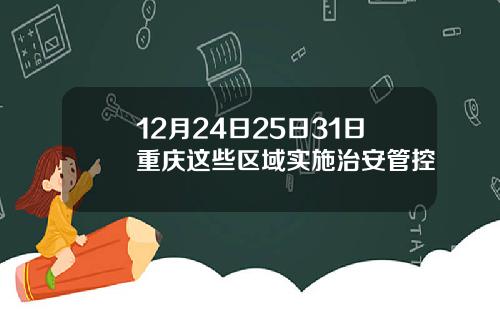 12月24日25日31日重庆这些区域实施治安管控