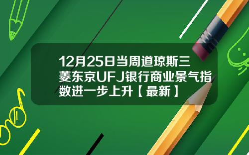 12月25日当周道琼斯三菱东京UFJ银行商业景气指数进一步上升【最新】