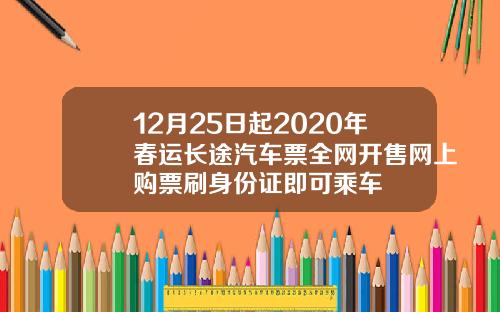 12月25日起2020年春运长途汽车票全网开售网上购票刷身份证即可乘车